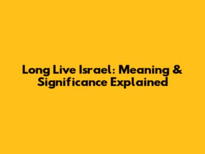 Long Live Israel: Meaning & Significance Explained