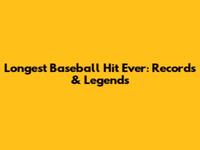 Longest Baseball Hit Ever: Records & Legends