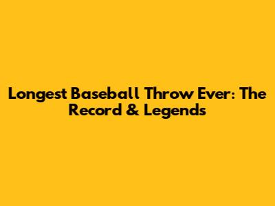 Longest Baseball Throw Ever: The Record & Legends