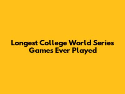 Longest College World Series Games Ever Played