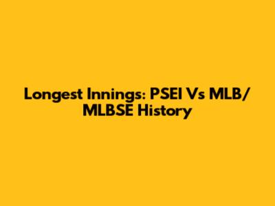 Longest Innings: PSEI Vs MLB/MLBSE History