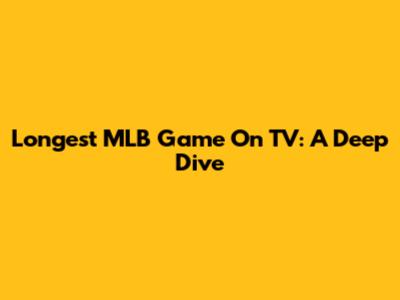 Longest MLB Game On TV: A Deep Dive