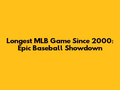 Longest MLB Game Since 2000: Epic Baseball Showdown