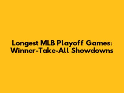 Longest MLB Playoff Games: Winner-Take-All Showdowns