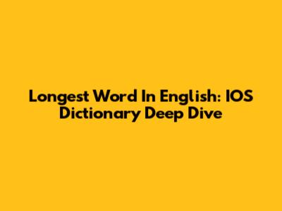 Longest Word In English: IOS Dictionary Deep Dive