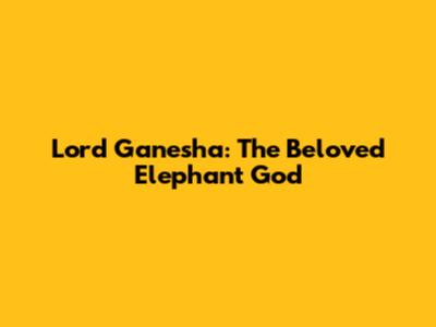 Lord Ganesha: The Beloved Elephant God