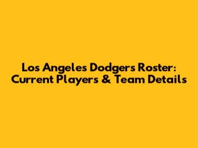 Los Angeles Dodgers Roster: Current Players & Team Details