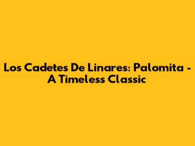 Los Cadetes De Linares: Palomita - A Timeless Classic