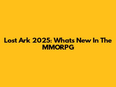 Lost Ark 2025: What's New In The MMORPG