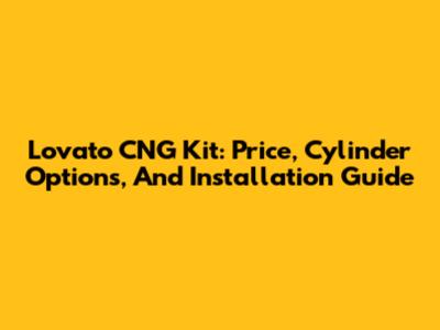 Lovato CNG Kit: Price, Cylinder Options, And Installation Guide