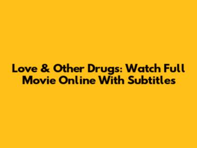 Love & Other Drugs: Watch Full Movie Online With Subtitles