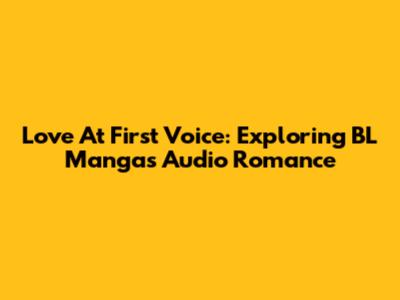 Love At First Voice: Exploring BL Manga's Audio Romance
