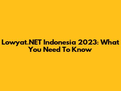 Lowyat.NET Indonesia 2023: What You Need To Know