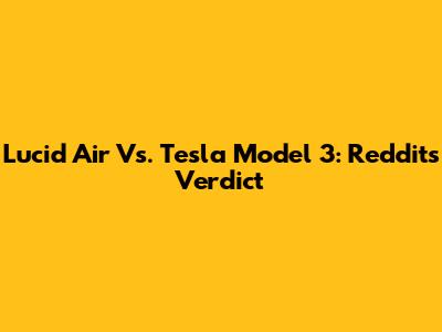 Lucid Air Vs. Tesla Model 3: Reddit's Verdict