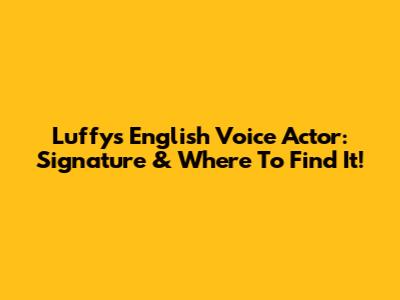 Luffy's English Voice Actor: Signature & Where To Find It!