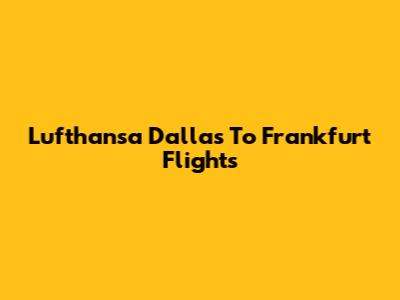 Lufthansa Dallas To Frankfurt Flights