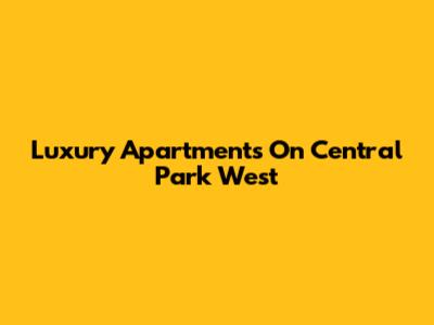 Luxury Apartments On Central Park West