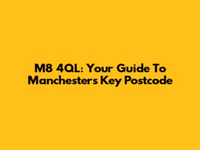 M8 4QL: Your Guide To Manchester's Key Postcode