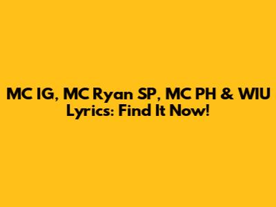 MC IG, MC Ryan SP, MC PH & WIU Lyrics: Find It Now!