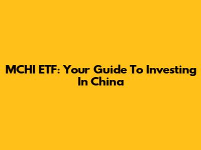 MCHI ETF: Your Guide To Investing In China