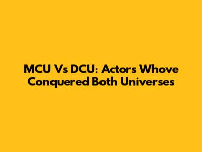 MCU Vs DCU: Actors Who've Conquered Both Universes