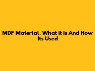 MDF Material: What It Is And How It's Used