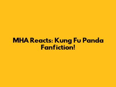MHA Reacts: Kung Fu Panda Fanfiction!