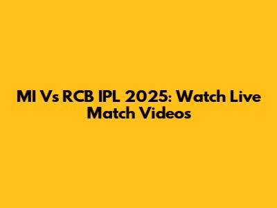 MI Vs RCB IPL 2025: Watch Live Match Videos