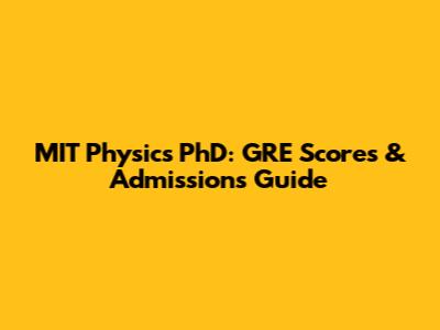 MIT Physics PhD: GRE Scores & Admissions Guide