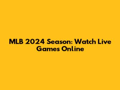 MLB 2024 Season: Watch Live Games Online