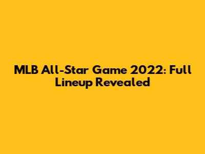 MLB All-Star Game 2022: Full Lineup Revealed