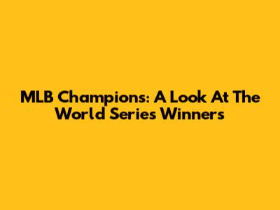 MLB Champions: A Look At The World Series Winners