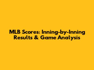 MLB Scores: Inning-by-Inning Results & Game Analysis