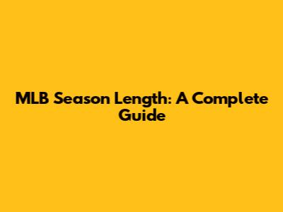 MLB Season Length: A Complete Guide