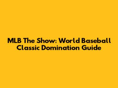 MLB The Show: World Baseball Classic Domination Guide