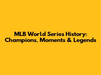 MLB World Series History: Champions, Moments & Legends