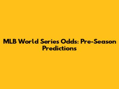 MLB World Series Odds: Pre-Season Predictions