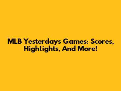MLB Yesterday's Games: Scores, Highlights, And More!