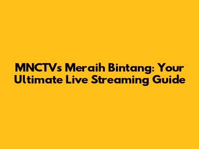 MNCTV's Meraih Bintang: Your Ultimate Live Streaming Guide