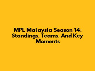 MPL Malaysia Season 14: Standings, Teams, And Key Moments