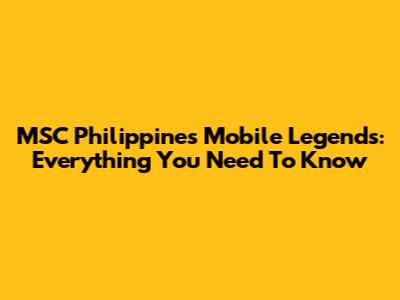 MSC Philippines Mobile Legends: Everything You Need To Know