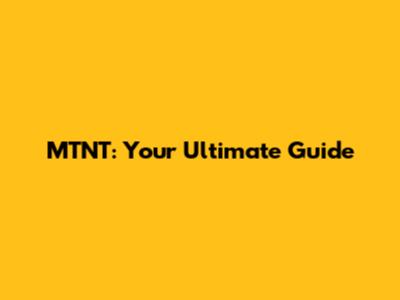 MTNT: Your Ultimate Guide