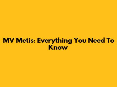 MV Metis: Everything You Need To Know