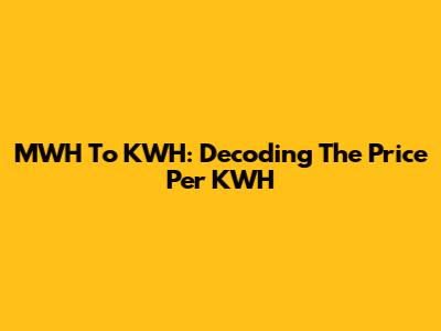 MWH To KWH: Decoding The Price Per KWH