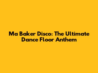 Ma Baker Disco: The Ultimate Dance Floor Anthem