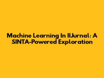 Machine Learning In IIJurnal: A SINTA-Powered Exploration