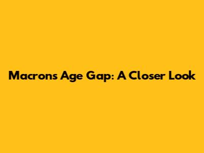 Macron's Age Gap: A Closer Look