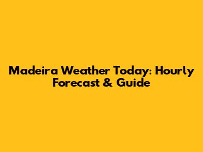 Madeira Weather Today: Hourly Forecast & Guide