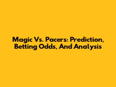 Magic Vs. Pacers: Prediction, Betting Odds, And Analysis