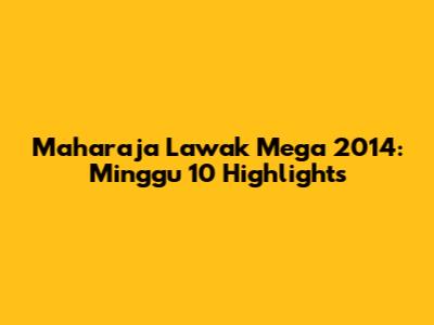 Maharaja Lawak Mega 2014: Minggu 10 Highlights